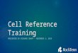 Cell Reference Training PRESENTED BY RICHARD SNAPP – NOVEMBER 4, 2014