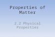 Properties of Matter 2.2 Physical Properties. What is a physical property? A quality that of the material that can be seen or measured without changing