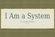 I Am a System By: Christina Williams HSP 301 By: Christina Williams HSP 301