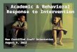 Academic & Behavioral Response to Intervention New Certified Staff Orientation August 6, 2013