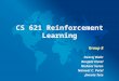 CS 621 Reinforcement Learning Group 8 Neeraj Bisht Ranjeet Vimal Nishant Suren Naineet C. Patel Jimmie Tete
