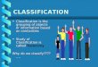 CLASSIFICATION Classification is the grouping of objects or information based on similaritiesClassification is the grouping of objects or information based