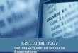 IOS110 Fall 2007 Getting Acquainted & Course Expectations