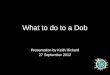 What to do to a Dob Presentation by Keith Rickard 27 September 2012
