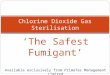 ‘The Safest Fumigant’ Available exclusively from PrimaTec Management Limited Chlorine Dioxide Gas Sterilisation