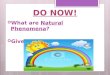 DO NOW!  What are Natural Phenomena?  Give 4 Examples