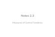 Notes 2.3 Measures of Central Tendency. Central Tendency A measure of central tendency is a value that represents a typical or central entry of a data