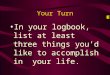 Your Turn In your logbook, list at least three things you’d like to accomplish in your life