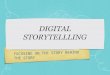 FOCUSING ON THE STORY BEHIND THE STORY DIGITAL STORYTELLLING