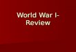 World War I-Review. What were the main causes of WW I? MAIN: Militarism Militarism Alliances Alliances Imperialism Imperialism Nationalism Nationalism