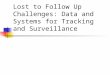 Lost to Follow Up Challenges: Data and Systems for Tracking and Surveillance