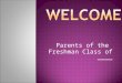 Parents of the Freshman Class of ____.  Career Cluster and Pathway choices  Freshman required courses  Elective courses available to Freshman  Requirements