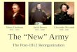 The “New” Army The Post-1812 Reorganization Henry Dearborn 1812 – 1815 Jacob Brown 1815 – 1828 Alexander Mccomb 1828 - 1841