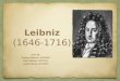 Leibniz (1646-1716) Done by: Badreya Mjewan. 20120900 Hala Alabassi. 20123333 Latifa Alsendi. 20112998
