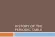 HISTORY OF THE PERIODIC TABLE. What is the periodic table? How is it arranged?