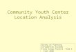 Community Youth Center Location Analysis Survey of Planning Information Systems Final Group Project Team 3 Fall 2002