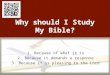 Why should I Study My Bible? 1. Because of what it is 2. Because it demands a response 3. Because it is pleasing to the Lord