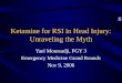 Ketamine for RSI in Head Injury: Unraveling the Myth Yael Moussadji, PGY 3 Emergency Medicine Grand Rounds Nov 9, 2006