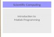 Scientific Computing Introduction to Matlab Programming