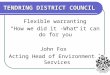 TENDRING DISTRICT COUNCIL Flexible warranting “How we did it -What it can do for you” John Fox Acting Head of Environmental Services