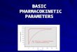 BASIC PHARMACOKINETIC PARAMETERS. PHARMACOKINETICS Pharmacokinetics is the study of the time course of a drug within the body and incorporates the processes