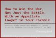 How to Win the War, Not Just the Battle, With an Appellate Lawyer in Your Foxhole Deborah Alley Smith and Rebecca A. Weber Primerus Defense Institute Convocation