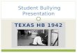 TEXAS HB 1942 Student Bullying Presentation. HB 1942 In compliance with House Bill 1942, the Denton ISD Student Code of Conduct defines bullying as follows: