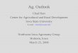 Ag. Outlook Chad Hart Center for Agricultural and Rural Development Iowa State University E-mail: chart@iastate.edu Northwest Iowa Agronomy Group Holstein,