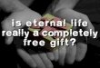 Is Eternal Life Really Free? How do we receive eternal life? View 1:Faith + Works