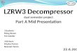 LZRW3 Decompressor dual semester project Part A Mid Presentation Students: Peleg Rosen Tal Czeizler Advisors: Moshe Porian Netanel Yamin 22.6.2014
