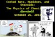 1 Corked Bats, Humidors, and Steroids: The Physics of Cheating in Baseball October 29, 2011 Alan Nathan