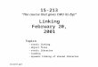 Linking February 20, 2001 Topics static linking object files static libraries loading dynamic linking of shared libraries class16.ppt 15-213 “The course