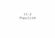 11-2 Populism. What is Populism? Movement to increase farmers’ political power and work for legislation in their interest