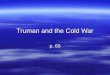 Truman and the Cold War p. 60. Civil War In China Chang Kai-shek: U.S. backed leader, nationalist party Mao Zedong communist, gains support b/c Kai-shek