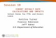 Session 18 COHORT DEFAULT RATE CALCULATIONS AND IMPACTS Katrina Turner Frances Robinson Jeff Baker U.S. Department of Education School Rates for FFEL and