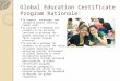 Global Education Certificate Program Rationale: To support, encourage, and recognize global learning campus wide. To provide a framework for students to
