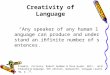 Creativity of Language “Any speaker of any human language can produce and understand an infinite number of sentences.” Fromkin, Victoria, Robert Rodman