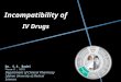 Incompatibility of IV Drugs Dr. S.S. Badri Pharm.D, BCPS Department of Clinical Pharmacy Isfahan University of Medical Sciences