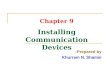 Chapter 9 Installing Communication Devices Prepared by: Khurram N. Shamsi