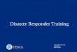 Disaster Responder Training Judy Reilly CIH, CSP DHS/FEMA OSH Section