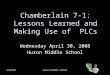 4/30/08Huron Middle School Chamberlain 7-1: Lessons Learned and Making Use of PLCs Wednesday April 30, 2008 Huron Middle School
