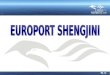 INTRODUCTION OF BASIC DATA ON EUROPORT SHENGJINI Name : Europort „Eagle of the Adriatic“, Shengjin, Albania Location : Adriatic Sea, at the zone of Shengjin,