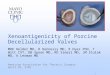 ©2013 MFMER | slide-1 Xenoantigenicity of Porcine Decellularized Valves MRK Helder MD, R Hennessy MD, R Dyer PhD, T Witt CVT, DB Spoon MD, RD Simari MD,