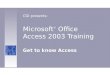 Microsoft ® Office Access 2003 Training Get to know Access CGI presents: