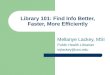 Library 101: Find Info Better, Faster, More Efficiently Mellanye Lackey, MSI Public Health Librarian mjlackey@unc.edu