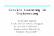1 Service Learning in Engineering William Oakes Co-Director EPICS Program Associate Professor, Engineering Education Purdue University