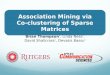 Association Mining via Co-clustering of Sparse Matrices Brian Thompson *, Linda Ness †, David Shallcross †, Devasis Bassu † *†