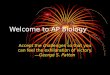 Welcome to AP Biology Accept the challenges so that you can feel the exhilaration of victory.—George S. Patton