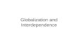 Globalization and Interdependence. Interdependence The interrelatedness of national societies, which are in varying degrees sensitive and vulnerable to