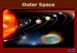 Outer Space. Table of Contents Our Solar Systems Our Solar Systems The Planets The Planets Objects in Space Objects in Space The End The End Bibliography